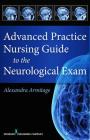 Advanced Practice Nursing Guide to the Neurological Exam By Alexandra Armitage Cover Image
