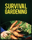 Survival Gardening: The Ultimate Guide to Growing Your Own Food in Any Situation By Leonard Buckley Cover Image