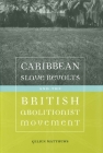 Caribbean Slave Revolts and the British Abolitionist Movement (Antislavery) By Gelien Matthews Cover Image
