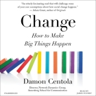 Change: How to Make Big Things Happen By Damon Centola, James Fouhey (Read by) Cover Image