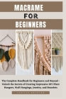 Macrame for Beginners: The Complete Handbook for Beginners and Beyond - Unlock the Secrets of Creating Impressive DIY Plant Hangers, Wall Han Cover Image