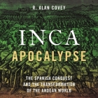 Inca Apocalypse Lib/E: The Spanish Conquest and the Transformation of the Andean World By Gary Tiedemann (Read by), R. Alan Covey Cover Image