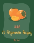 Hello! 75 Persimmon Recipes: Best Persimmon Cookbook Ever For Beginners [Book 1] Cover Image