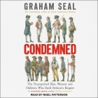 Condemned: The Transported Men, Women and Children Who Built Britain's Empire By Graham Seal, Nigel Patterson (Read by) Cover Image