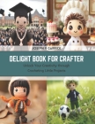 Delight Book for Crafter: Unlock Your Creativity through Crocheting Little Projects Cover Image