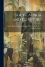 South Africa and its Future By Louis Creswicke, John Douglas Sutherland Campb Argyll (Created by) Cover Image