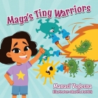 Maya's Tiny Warriors: An Immunology Book for Kids By Manasi Vegesna, Sharifa Patrick (Illustrator) Cover Image