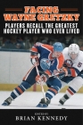 Facing Wayne Gretzky: Players Recall the Greatest Hockey Player Who Ever Lived By Brian Kennedy (Editor) Cover Image