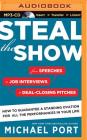 Steal the Show: From Speeches to Job Interviews to Deal-Closing Pitches, How to Guarantee a Standing Ovation for All the Performances Cover Image