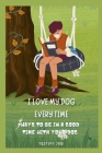 I love my dog every time: Ways to be in a good time with your dog By Testify Job Cover Image
