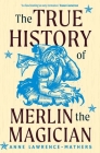 The True History of Merlin the Magician By Anne Lawrence-Mathers Cover Image
