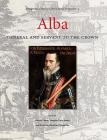 Alba: General and Servant to the Crown (Protagonists of History in International Perspective #3) Cover Image