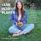 Lean into Plants: 100+ Simple & Delicious Primarily Plantbased Recipes Designed for Weight Loss and Fueling Your Body By Candace Feldman Cover Image