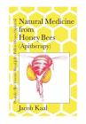 Natural Medicine from Honey Bees (Apitherapy): Bees; propolis, bee venom, royal jelly, pollen, honey, apilarnil By Jacob Kaal Cover Image