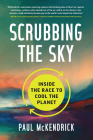 Scrubbing the Sky: Inside the Race to Cool the Planet By Paul McKendrick Cover Image