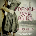 The French War Bride Lib/E By Robin Wells, Ann Marie Lee (Read by), Elizabeth Wiley (Read by) Cover Image