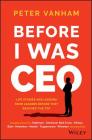 Before I Was CEO: Life Stories and Lessons from Leaders Before They Reached the Top By Peter Vanham Cover Image
