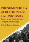 Phenomenology of Decolonizing the University: Essays in the Contemporary Thoughts of Afrikology By Zvikomborero Kapuya Cover Image