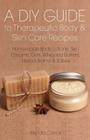 A DIY Guide to Therapeutic Body and Skin Care Recipes: Homemade Body Lotions, Skin Creams, Whipped Butters, and Herbal Balms and Salves Cover Image