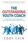 The Outstanding Youth Coach: A Total System to Help Young Athletes Reach Their Personal Best and Win More Often By Cody Cain Cover Image