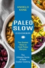 Paleo Slow Cooker: The Ultimate Guide of Slow Cooker Cooking (The Easiest Ways to Cook Paleo Recipes) By Angelo Kane Cover Image