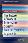The Future of Work in Information Society: Political-Economic Arguments (Springerbriefs in Economics) By Andrzej Piotr Wierzbicki Cover Image