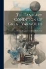 The Sanitary Condition Of Great Yarmouth Cover Image
