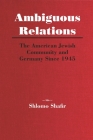 Ambiguous Relations: The American Jewish Community and Germany Since 1945 By Shlomo Shafir Cover Image