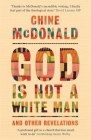God Is Not a White Man: And Other Revelations By Chine McDonald Cover Image