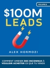 $100M Leads: Comment amener des inconnus à vouloir acheter ce que tu vends: Comment amener des inconnus à vouloir acheter ce que tu By Alex Hormozi Cover Image
