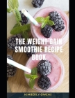 The Weight Gain Smoothie Recipe Book: Discover Easy to Make and Delicious Smoothie Recipes to Gain Healthy Weight By Kimberly Owens Cover Image