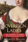Sovereign Ladies: Sex, Sacrifice, and Power--The Six Reigning Queens of England By Maureen Waller Cover Image