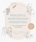 Peaceful Montessori Parenting: A Guide to Raising Capable Kids with Joy, Simplicity, and Intention Ages 1–6; With Conscious Activities, DIYs, and Tools to Nurture Your Child’s Development Cover Image