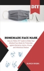 DIY Homemade Face Mask: Easy to Follow DIY Guide To Make Your Medical Face Mask for Protection Against Bacteria, Germs, Viruses and Infectious Cover Image