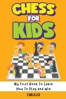 Chess for Kids: My First Book To Learn How To Play and Win: Rules, Strategies and Tactics. How To Play Chess in a Simple and Fun Way. By Carla Lee Cover Image