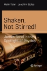 Shaken, Not Stirred!: James Bond in the Spotlight of Physics (Science and Fiction) Cover Image