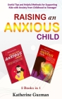 Raising An Anxious Child: Useful Tips and Helpful Methods for Supporting Kids with Anxiety from Childhood to Teenager 2 Books In 1 By Katherine Guzman Cover Image
