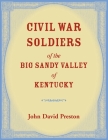 Civil War Soldiers of the Big Sandy Valley of Kentucky By John D. Preston Cover Image