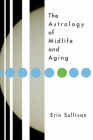 Astrology of Midlife and Aging By Erin Sullivan Cover Image