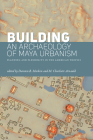 Building an Archaeology of Maya Urbanism: Planning and Flexibility in the American Tropics By Damien B. Marken (Editor), M. Charlotte Arnauld (Editor) Cover Image