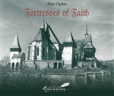 Fortresses of Faith: A Pictorial History of the Fortified Saxon Churches of Romania By Alan Ogden Cover Image