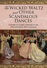 The Wicked Waltz and Other Scandalous Dances: Outrage at Couple Dancing in the 19th and Early 20th Centuries By Mark Knowles Cover Image