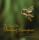 The Case of the Vanishing Honeybees: A Scientific Mystery By Sandra Markle Cover Image