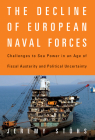 The Decline of European Naval Forces: Challenges to Sea Power in an Age of Fiscal Austerity and Political Uncertainty By Jeremy Stohs Cover Image