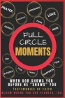 Full Circle Moments: When God Shows You Before He 