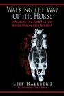 Walking the Way of the Horse: Exploring the Power of the Horse-Human Relationship By Leif Hallberg, Chris Irwin (Foreword by) Cover Image
