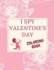 I Spy Valentine's Day Coloring Book: Valentine's Day Book for Kids A Fun Guessing Game Book Girls and Boys Picture Book for Prechooles By Poo Poo Cover Image