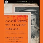 Good News We Almost Forgot: Rediscovering the Gospel in a 16th Century Catechism By Kevin DeYoung, Jerry Bridges (Foreword by), Adam Verner (Read by) Cover Image