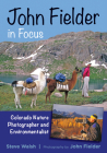 John Fielder in Focus: Colorado Nature Photographer and Environmentalist By Steve Walsh Cover Image