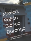 México: Peñón Blanco, Durango: El lugar donde se olvida el tiempo - Un deleite pictórico Cover Image
